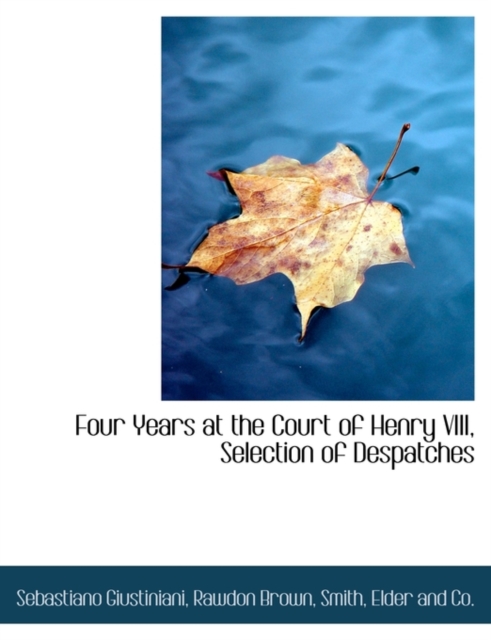Four Years at the Court of Henry VIII, Selection of Despatches, Paperback / softback Book