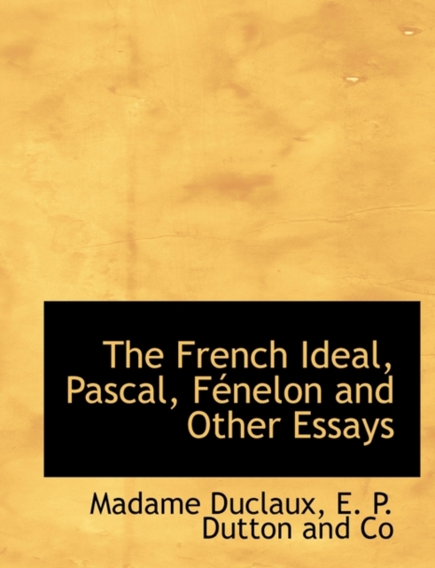 The French Ideal, Pascal, F Nelon and Other Essays, Paperback / softback Book