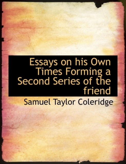 Essays on His Own Times Forming a Second Series of the Friend, Paperback / softback Book