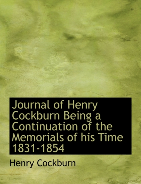 Journal of Henry Cockburn Being a Continuation of the Memorials of His Time 1831-1854, Hardback Book