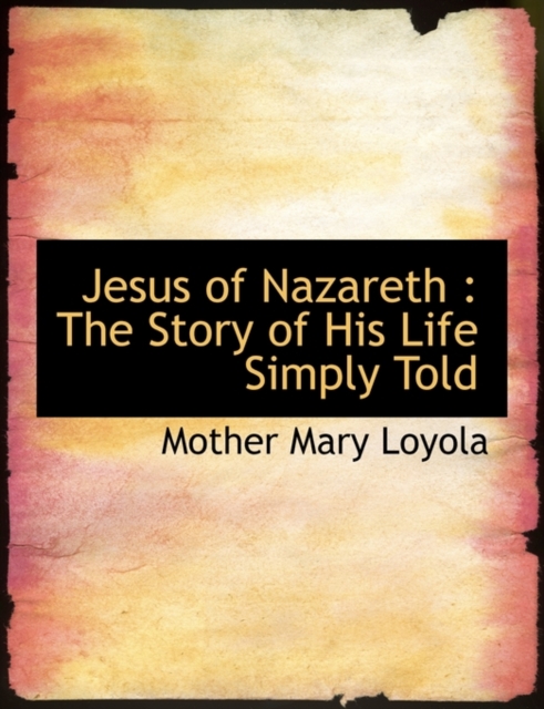 Jesus of Nazareth : The Story of His Life Simply Told, Paperback / softback Book
