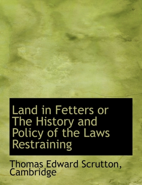 Land in Fetters or the History and Policy of the Laws Restraining, Paperback / softback Book