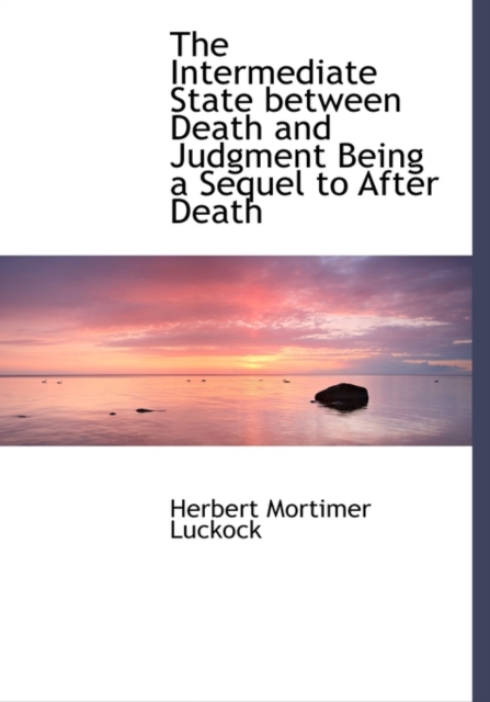The Intermediate State Between Death and Judgment Being a Sequel to After Death, Hardback Book
