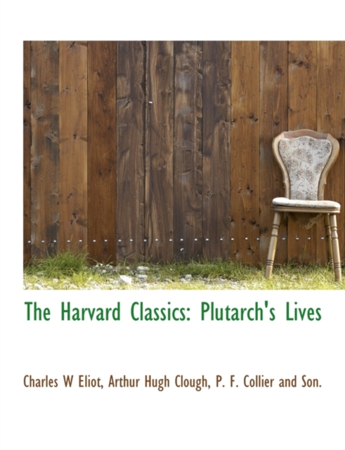 The Harvard Classics : Plutarch's Lives, Paperback / softback Book