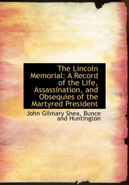 The Lincoln Memorial : A Record of the Life, Assassination, and Obsequies of the Martyred President, Hardback Book