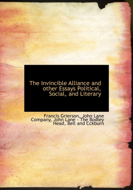 The Invincible Alliance and Other Essays Political, Social, and Literary, Hardback Book