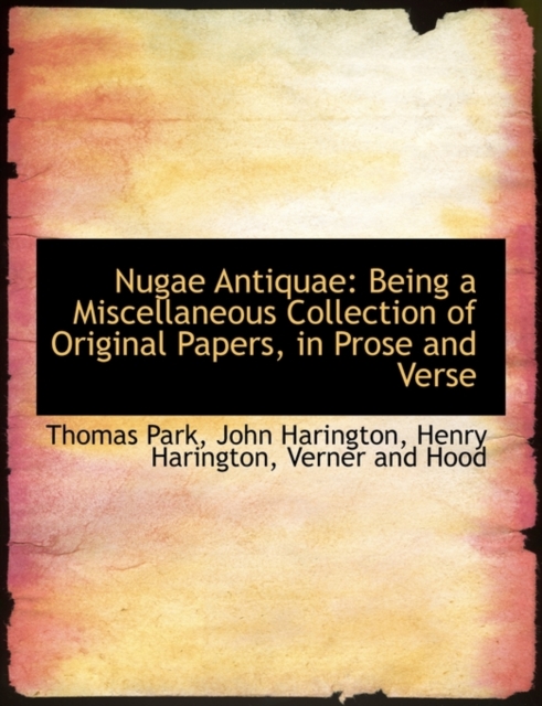 Nugae Antiquae : Being a Miscellaneous Collection of Original Papers, in Prose and Verse, Hardback Book