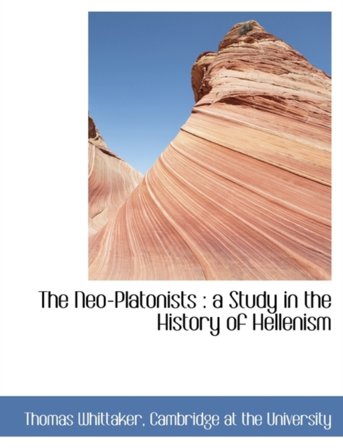The Neo-Platonists : A Study in the History of Hellenism, Paperback / softback Book