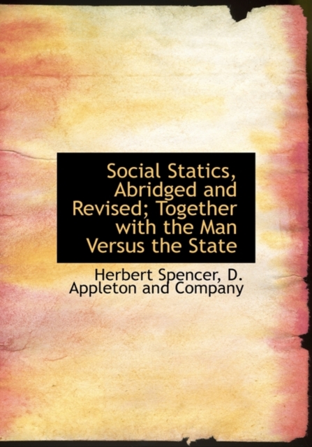 Social Statics, Abridged and Revised; Together with the Man Versus the State, Hardback Book