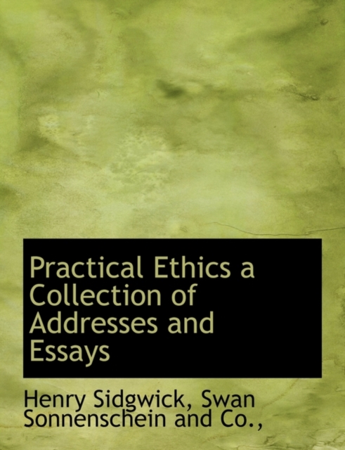 Practical Ethics a Collection of Addresses and Essays, Paperback / softback Book