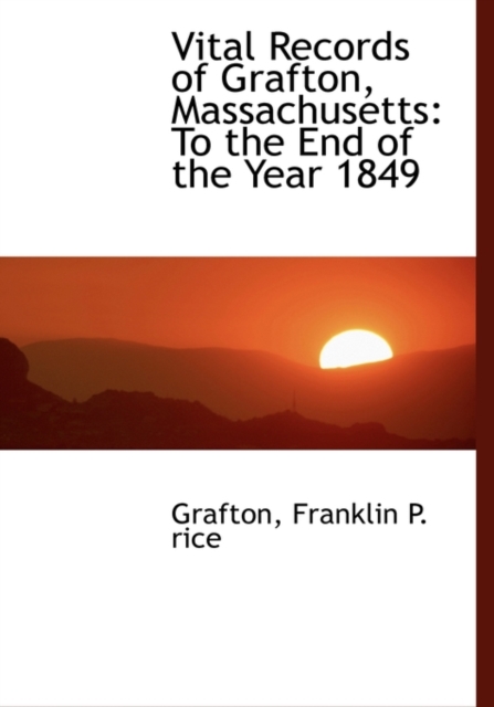 Vital Records of Grafton, Massachusetts : To the End of the Year 1849, Hardback Book