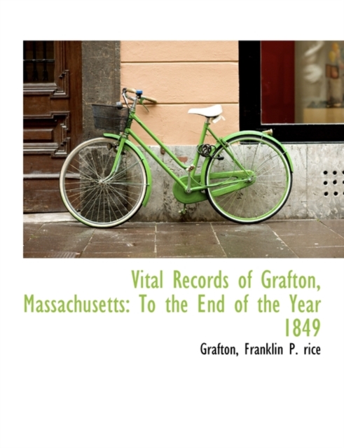 Vital Records of Grafton, Massachusetts : To the End of the Year 1849, Paperback / softback Book