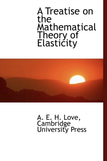 A Treatise on the Mathematical Theory of Elasticity, Hardback Book