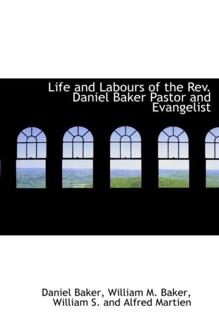 Life and Labours of the REV. Daniel Baker Pastor and Evangelist, Hardback Book