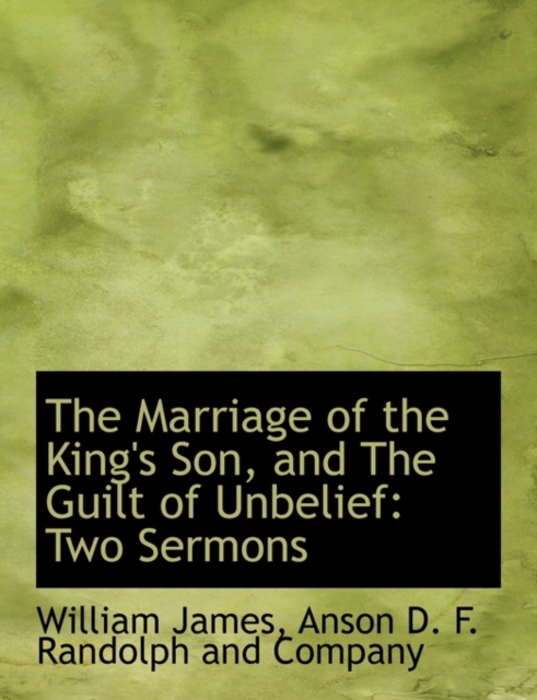 The Marriage of the King's Son, and the Guilt of Unbelief : Two Sermons, Paperback / softback Book