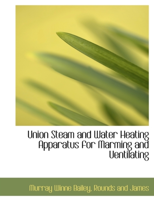 Union Steam and Water Heating Apparatus for Marming and Uentilating, Paperback / softback Book