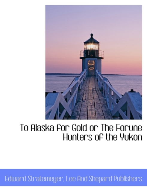 To Alaska for Gold or the Forune Hunters of the Yukon, Paperback / softback Book