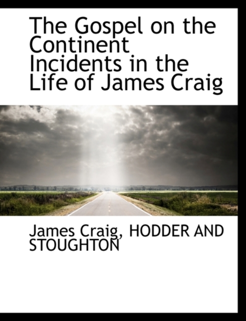 The Gospel on the Continent Incidents in the Life of James Craig, Paperback / softback Book
