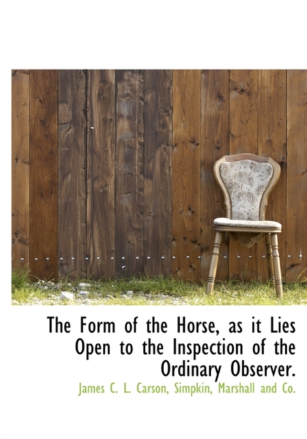 The Form of the Horse, as It Lies Open to the Inspection of the Ordinary Observer., Hardback Book