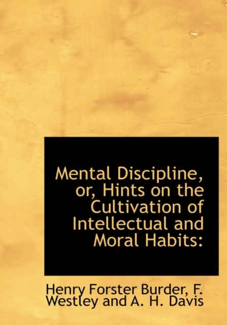 Mental Discipline, Or, Hints on the Cultivation of Intellectual and Moral Habits, Hardback Book