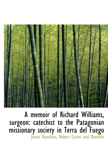 A Memoir of Richard Williams, Surgeon : Catechist to the Patagonian Missionary Society in Terra del Fuego, Hardback Book