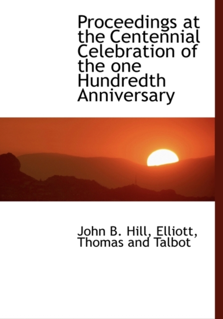Proceedings at the Centennial Celebration of the One Hundredth Anniversary, Hardback Book
