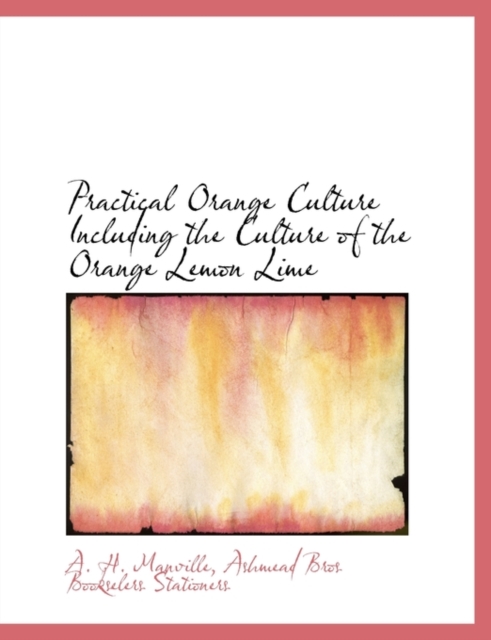 Practical Orange Culture Including the Culture of the Orange Lemon Lime, Hardback Book