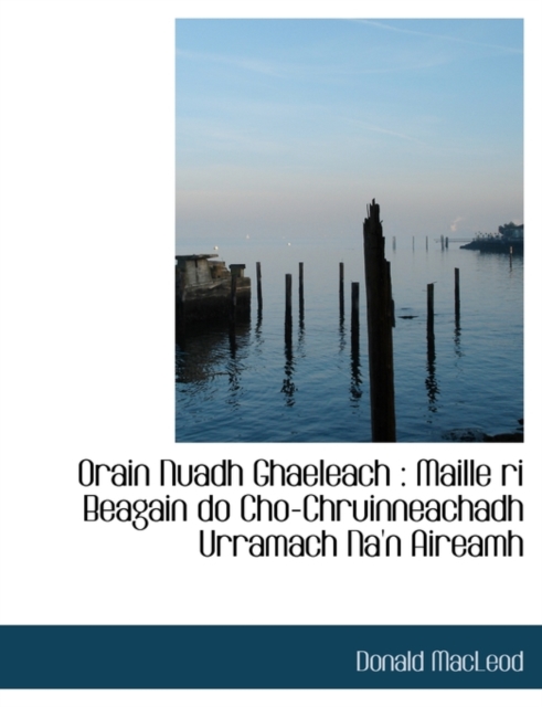 Orain Nuadh Ghaeleach : Maille Ri Beagain Do Cho-Chruinneachadh Urramach Na'n Aireamh, Paperback / softback Book