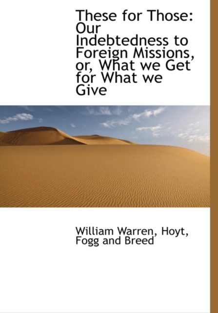 These for Those : Our Indebtedness to Foreign Missions, Or, What We Get for What We Give, Hardback Book