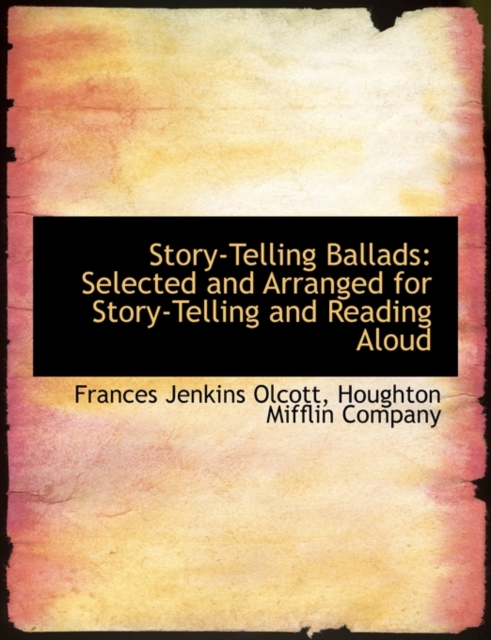 Story-Telling Ballads : Selected and Arranged for Story-Telling and Reading Aloud, Paperback / softback Book