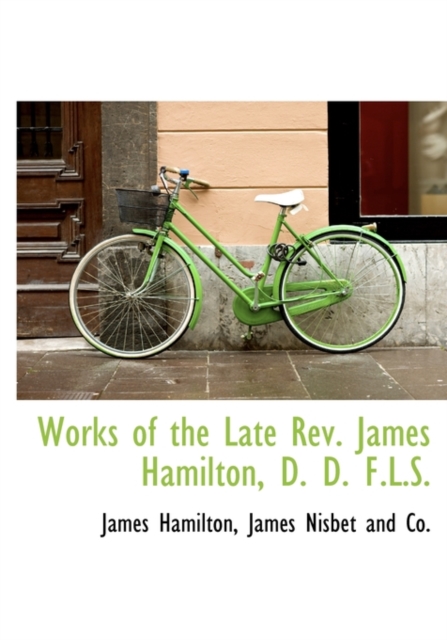 Works of the Late REV. James Hamilton, D. D. F.L.S., Hardback Book
