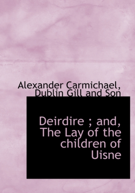 Deirdire; And, the Lay of the Children of Uisne, Hardback Book