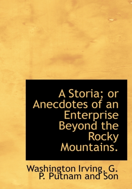 A Storia; Or Anecdotes of an Enterprise Beyond the Rocky Mountains., Hardback Book