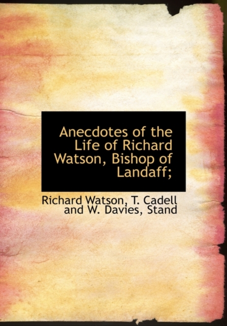 Anecdotes of the Life of Richard Watson, Bishop of Landaff;, Hardback Book