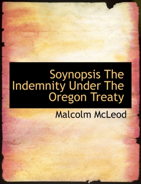 Soynopsis the Indemnity Under the Oregon Treaty, Paperback / softback Book