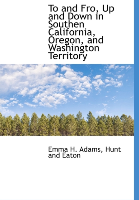 To and Fro, Up and Down in Southen California, Oregon, and Washington Territory, Hardback Book