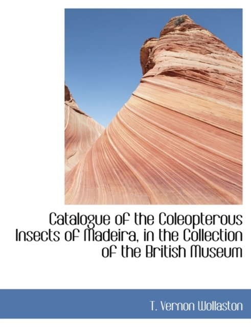 Catalogue of the Coleopterous Insects of Madeira, in the Collection of the British Museum, Paperback / softback Book