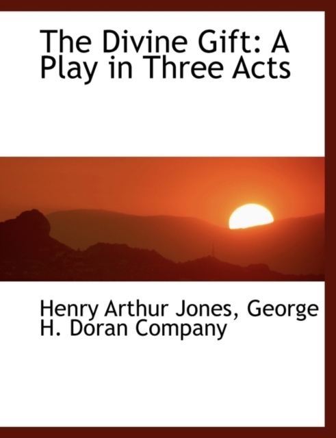 The Divine Gift : A Play in Three Acts, Paperback / softback Book