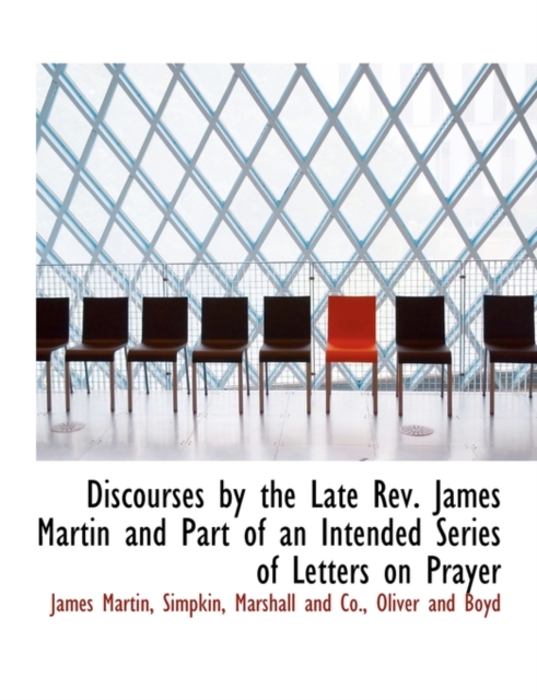 Discourses by the Late REV. James Martin and Part of an Intended Series of Letters on Prayer, Paperback / softback Book