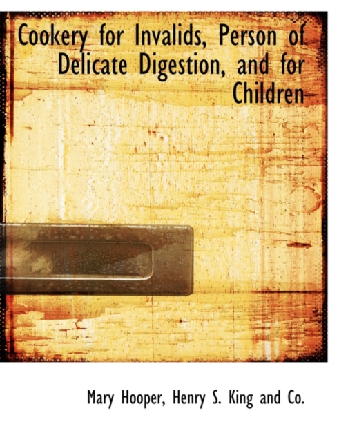 Cookery for Invalids, Person of Delicate Digestion, and for Children, Paperback / softback Book