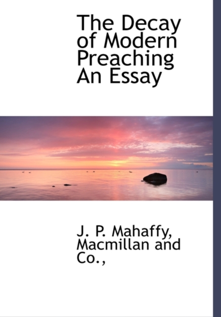 The Decay of Modern Preaching an Essay, Hardback Book