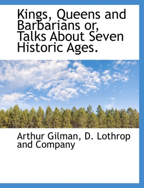 Kings, Queens and Barbarians Or, Talks about Seven Historic Ages., Paperback / softback Book