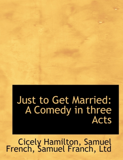 Just to Get Married : A Comedy in Three Acts, Paperback / softback Book