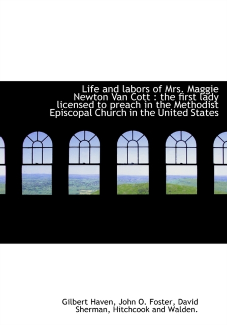 Life and Labors of Mrs. Maggie Newton Van Cott : The First Lady Licensed to Preach in the Methodist Episcopal Church in the United States, Hardback Book