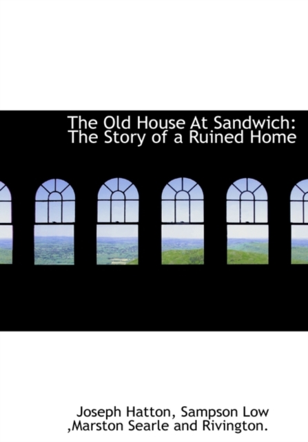 The Old House at Sandwich : The Story of a Ruined Home, Hardback Book