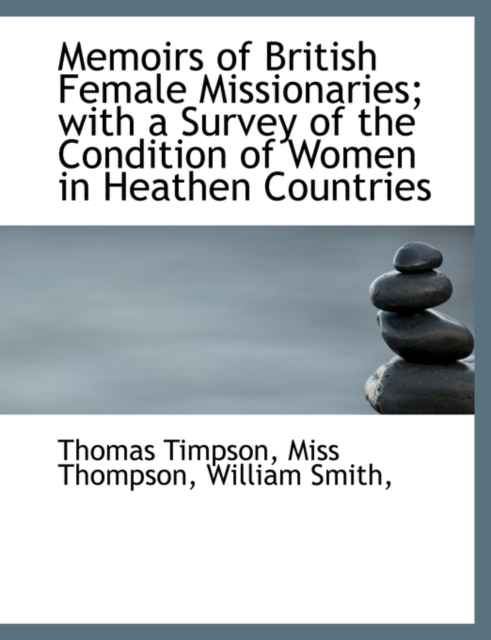 Memoirs of British Female Missionaries; With a Survey of the Condition of Women in Heathen Countries, Paperback / softback Book