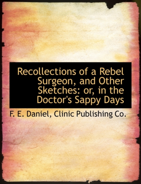 Recollections of a Rebel Surgeon, and Other Sketches : Or, in the Doctor's Sappy Days, Paperback / softback Book