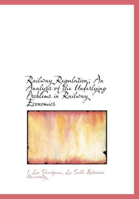 Railway Regulation; An Analysis of the Underlying Problems in Railway Economics, Hardback Book