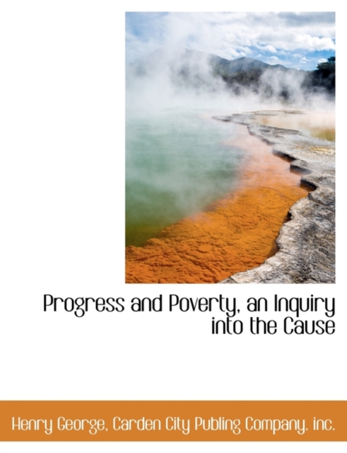Progress and Poverty, an Inquiry Into the Cause, Paperback / softback Book