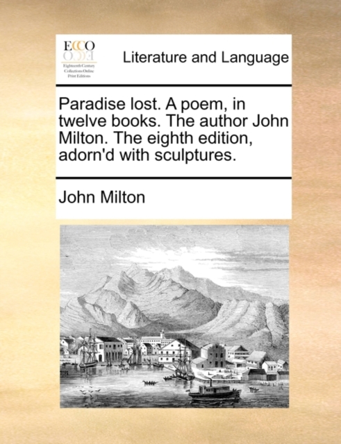 Paradise lost. A poem, in twelve books. The author John Milton. The eighth edition, adorn'd with sculptures., Paperback / softback Book